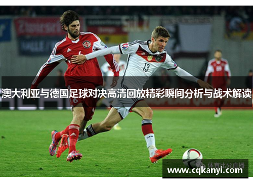 澳大利亚与德国足球对决高清回放精彩瞬间分析与战术解读